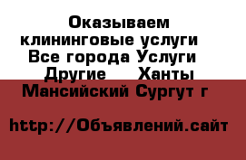 Оказываем клининговые услуги! - Все города Услуги » Другие   . Ханты-Мансийский,Сургут г.